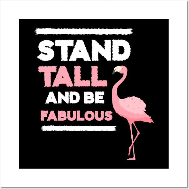 Stand Tall and Be Fabulous, Flamingo Lover Wall Art by dukito